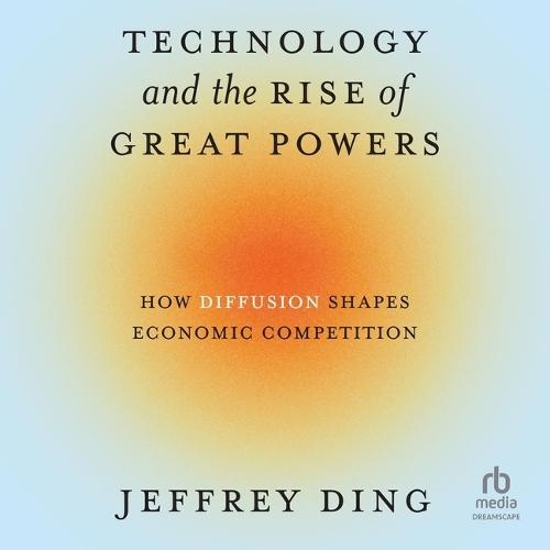 Technology and the Rise of Great Powers: How Diffusion Shapes Economic Competition