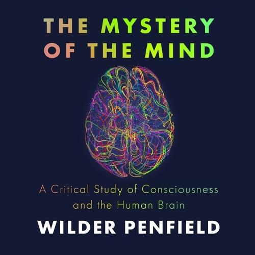 The Mystery of the Mind: A Critical Study of Consciousness and the Human Brain