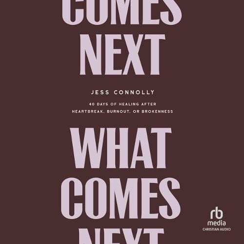 What Comes Next: 40 Days of Healing After Heartbreak, Burnout, or Brokenness