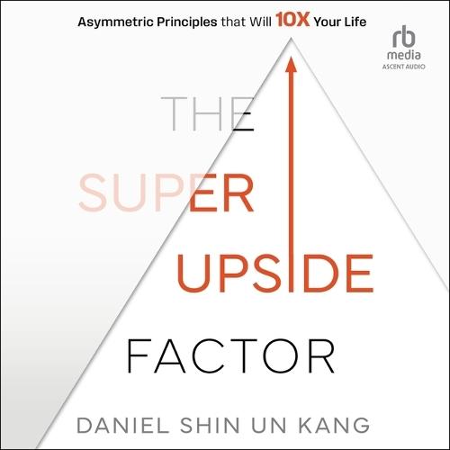 The Super Upside Factor: Asymmetric Principles That Will 10x Your Life