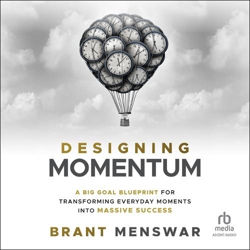 Designing Momentum: A Big Goal Blueprint for Transforming Everyday Moments Into Massive Success