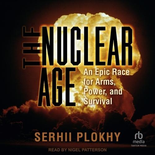 The Nuclear Age: An Epic Race for Arms, Power and Survival