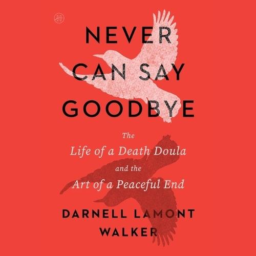 Never Can Say Goodbye: The Life of a Death Doula and the Art of a Peaceful End