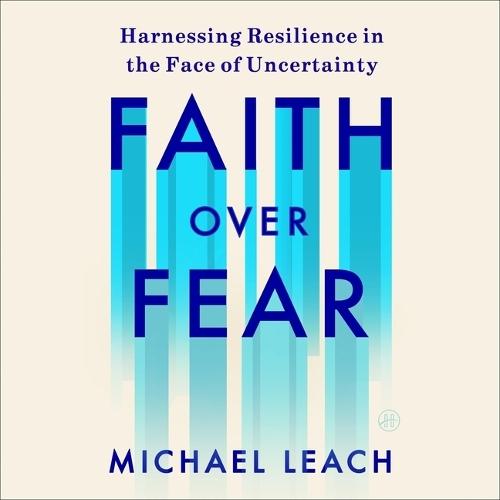 Faith Over Fear: Harnessing Resilience in the Face of Uncertainty