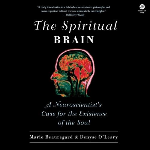 The Spiritual Brain: A Neuroscientist's Case for the Existence of the Soul