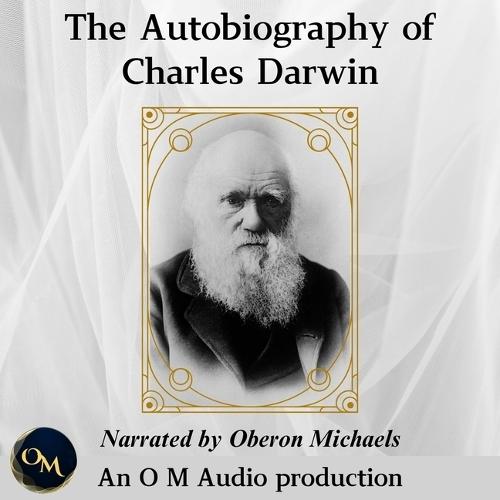 The Autobiography of Charles Darwin: From the Life and Letters of Charles Darwin