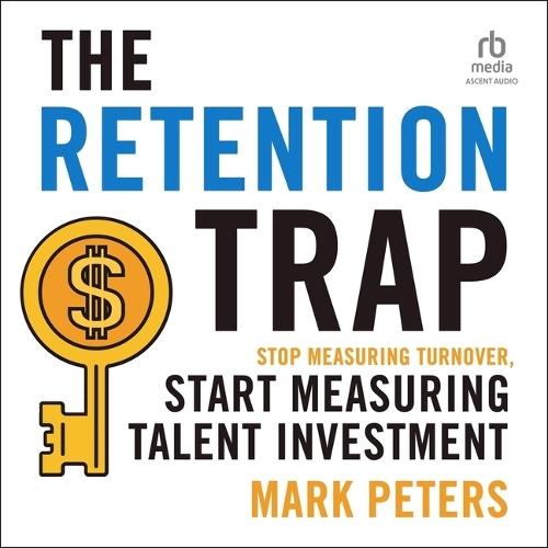 The Retention Trap: Stop Measuring Turnover, Start Measuring Talent Investment