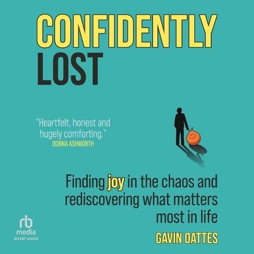 Confidently Lost: Finding Joy in the Chaos and Rediscovering What Matters Most in Life