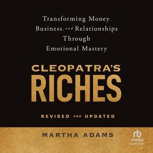 Cleopatra's Riches: Transforming Money, Business, and Relationships Through Emotional Mastery, Revised and Updated