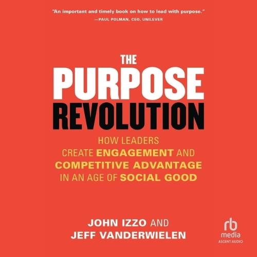 The Purpose Revolution: How Leaders Create Engagement and Competitive Advantage in an Age of Social Good