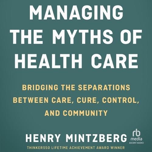 Managing the Myths of Health Care: Bridging the Separations Between Care, Cure, Control, and Community