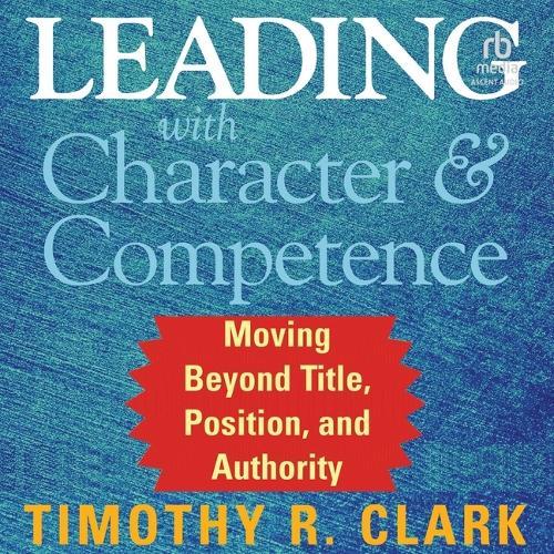 Leading with Character and Competence: Moving Beyond Title, Position, and Authority
