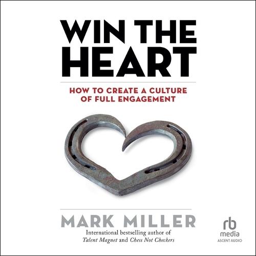 Win the Heart: How to Create a Culture of Full Engagement