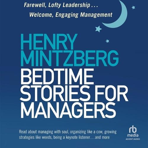 Bedtime Stories for Managers: Farewell to Lofty Leadership. . . Welcome Engaging Management