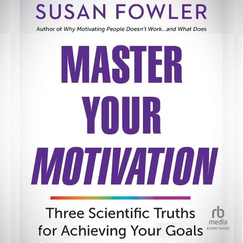 Master Your Motivation: Three Scientific Truths for Achieving Your Goals