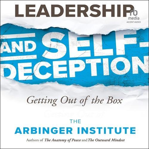 Leadership and Self-Deception, 3rd Edition: Getting Out of the Box