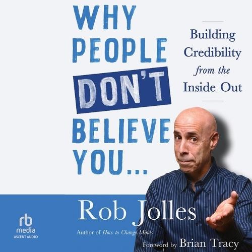 Why People Don't Believe You...: Building Credibility from the Inside Out