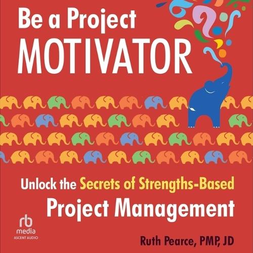 Be a Project Motivator: Unlock the Secrets of Strengths-Based Project Management