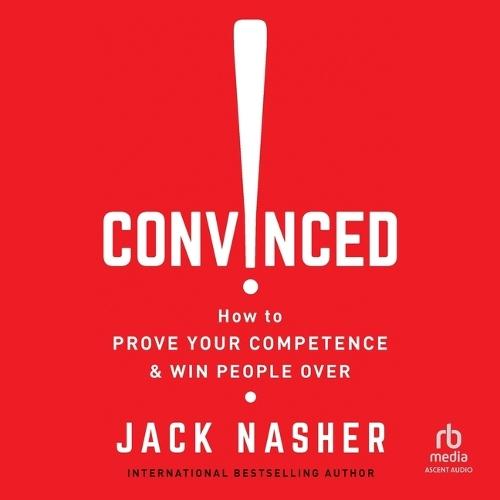 Convinced!: How to Prove Your Competence & Win People Over