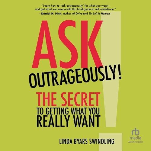 Ask Outrageously!: The Secret to Getting What You Really Want