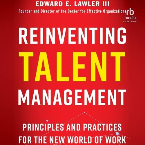 Reinventing Talent Management: Principles and Practices for the New World of Work