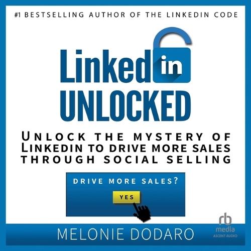 Linkedin Unlocked: Unlock the Mystery of Linkedin to Drive More Sales Through Social Selling