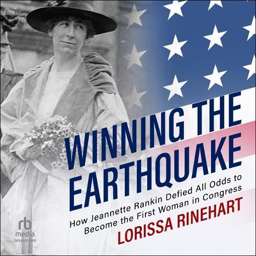 Winning the Earthquake: How Jeannette Rankin Defied All Odds to Become the First Woman in Congress