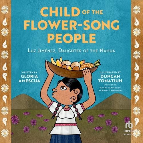 Child of the Flower-Song People: Luz Jiménez, Daughter of the Nahua