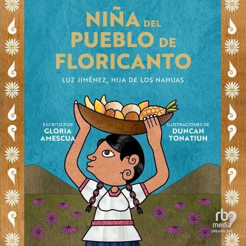 Niña del Pueblo de Floricanto: Luz Jiménez, Hija de Los Nahuas (Child of the Flower-Song People Spanish Edition)