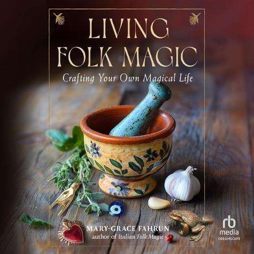 Living Folk Magic: Crafting Your Own Magical Life