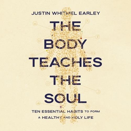 The Body Teaches the Soul: Ten Essential Habits to Form a Healthy and Holy Life