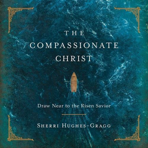 The Compassionate Christ: Draw Near to the Risen Savior (a 31-Day Devotional Retelling of Stories from the Life of Jesus)