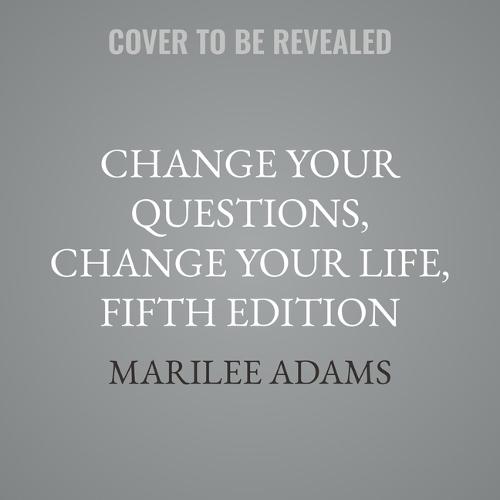 Change Your Questions, Change Your Life, Fifth Edition: 12 Powerful Tools for Leadership, Coaching, and Results