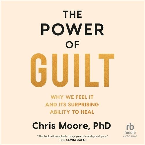 The Power of Guilt: Why We Feel It and Its Surprising Power to Heal