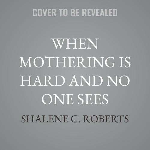 When Mothering Is Hard and No One Sees: Where Gritty Meets Glorious in God's Eternal Plan for Moms