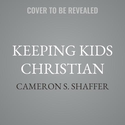 Keeping Kids Christian: Recovering a Biblical Vision for Lifelong Discipleship