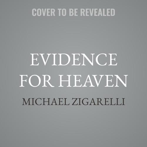 Evidence for Heaven: Near-Death Experiences and the Mounting Case for the Afterlife
