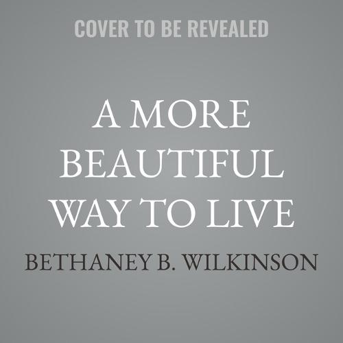 A More Beautiful Way to Live: Nine Practices to Unlearn Habits of Anxiety, Fear, and Urgency