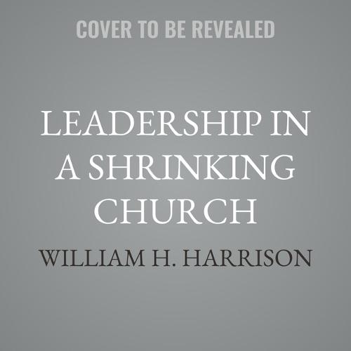 Leadership in a Shrinking Church: Finding New Vision in Unlikely Places