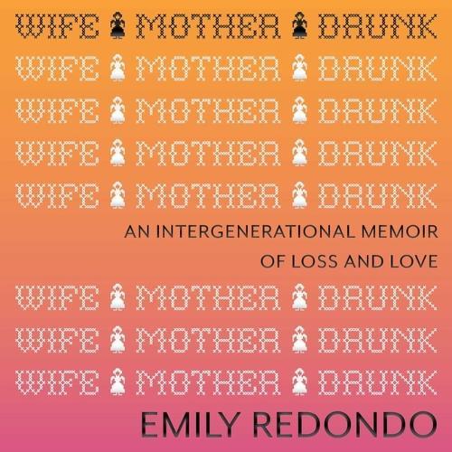 Wife Mother Drunk: An Intergenerational Memoir of Loss and Love