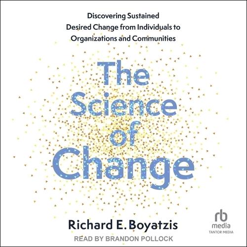 The Science of Change: Discovering Sustained, Desired Change from Individuals to Organizations and Communities