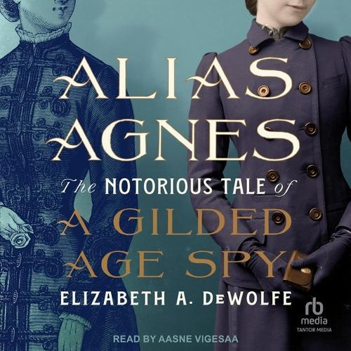 Alias Agnes: The Notorious Tale of a Gilded Age Spy