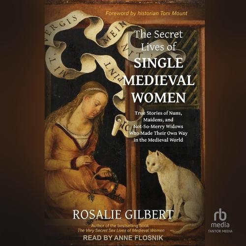 The Secret Lives of Single Medieval Women: True Stories of Nuns, Maidens, and Not-So-Merry Widows Who Made Their Own Way in the Medieval World