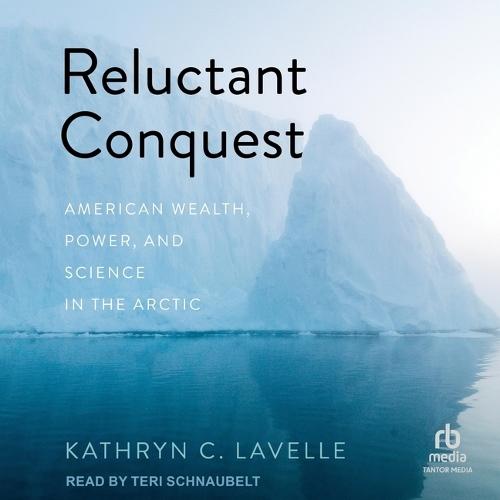 Reluctant Conquest: American Wealth, Power, and Science in the Arctic