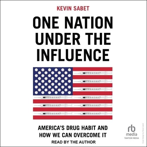 One Nation Under the Influence: America's Drug Habit and How We Can Overcome It