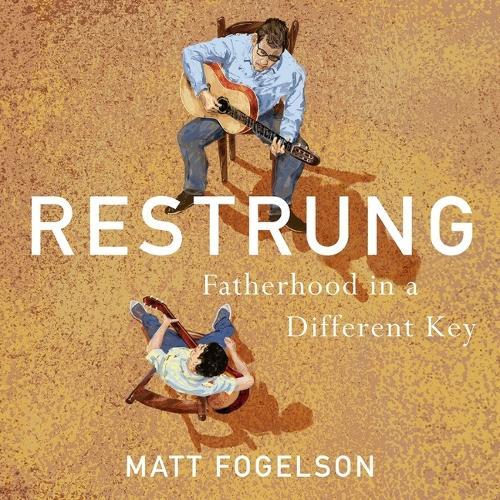 Restrung: Fatherhood in a Different Key: Fatherhood in a Different Key