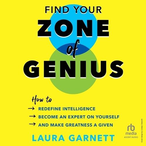 Find Your Zone of Genius: How to Redefine Intelligence, Become an Expert on Yourself, and Make Greatness a Given