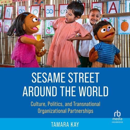 Sesame Street Around the World: Culture, Politics, and Transnational Organizational Partnerships