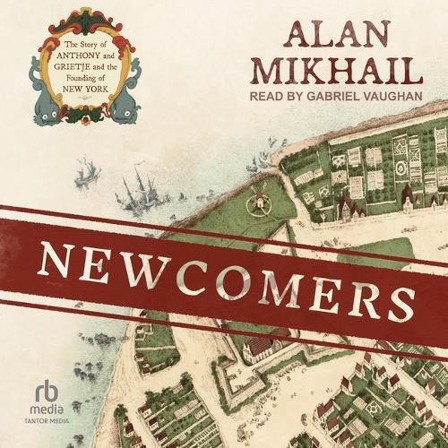 Newcomers: The Story of Anthony and Grietje and the Founding of New York
