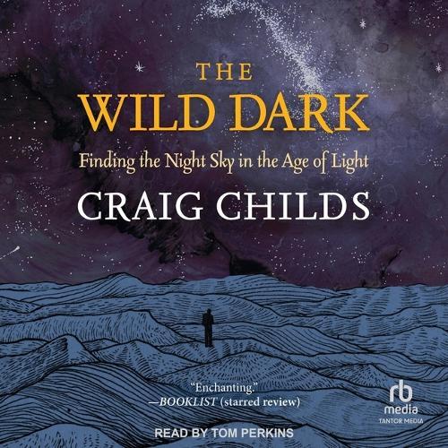 The Wild Dark: Finding the Night Sky in the Age of Light